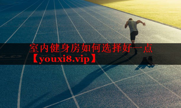 室内健身房如何选择好一点